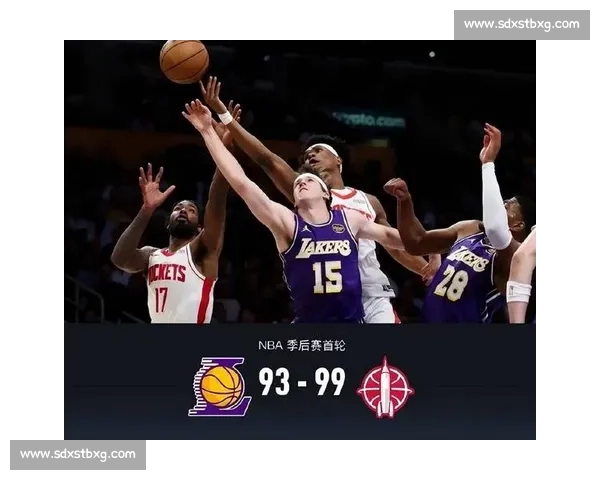 火箭对阵湖人全场录像解析青春冲击与巨星博弈的经典一战精彩回顾 火箭对阵湖人全场录像解析青春冲击与巨星博弈的经典一战精彩回顾